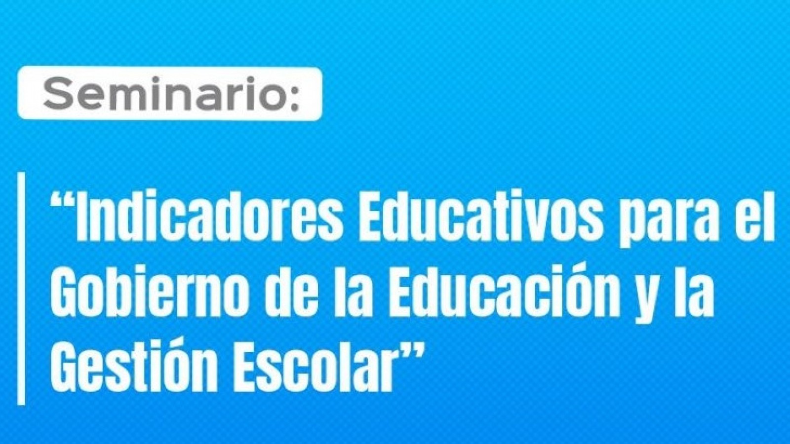 Están abiertas las inscripciones para el seminario “Indicadores Educativos para el Gobierno de la Educación y la Gestión Escolar”